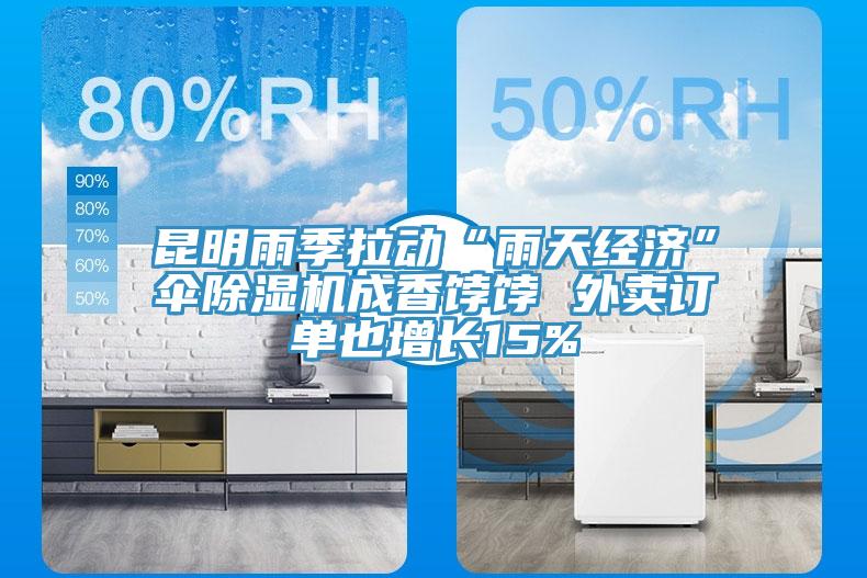昆明雨季拉動“雨天經(jīng)濟(jì)”傘除濕機(jī)成香餑餑 外賣訂單也增長15%