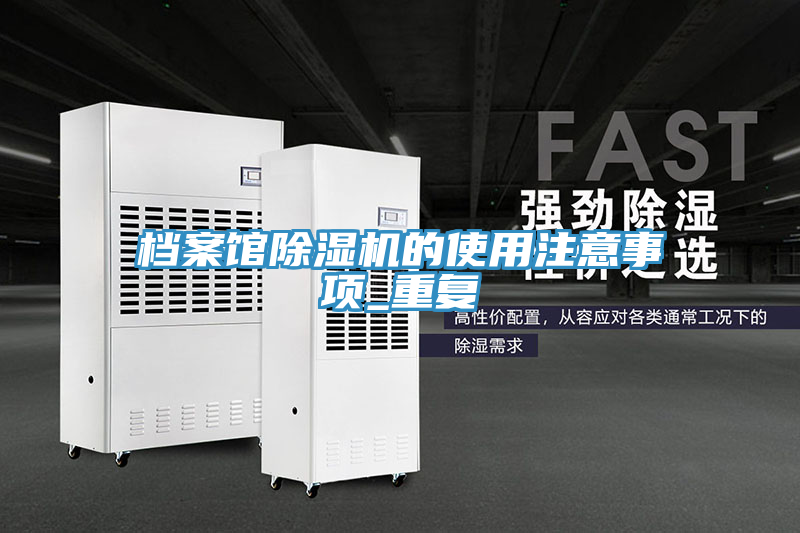 檔案館除濕機的使用注意事項_重復