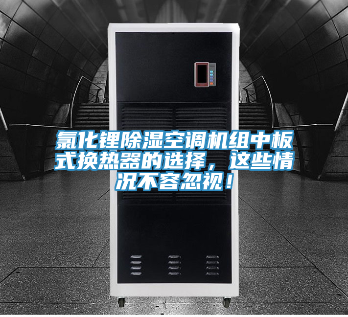 氯化鋰除濕空調(diào)機組中板式換熱器的選擇，這些情況不容忽視！