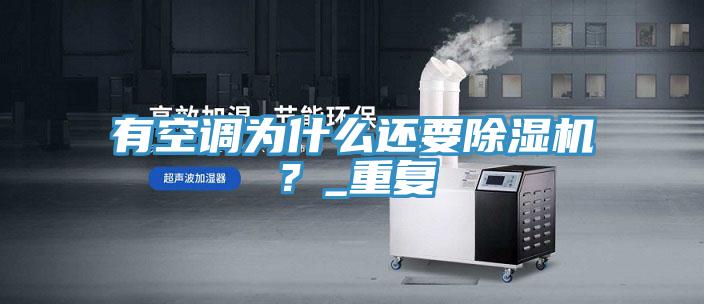 有空調(diào)為什么還要除濕機(jī)？_重復(fù)