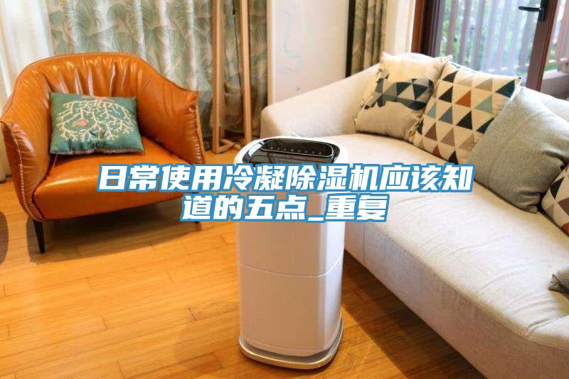 日常使用冷凝除濕機應該知道的五點_重復