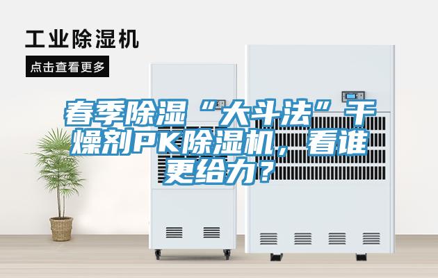 春季除濕“大斗法”干燥劑PK除濕機(jī)，看誰更給力？
