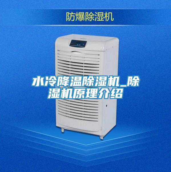 水冷降溫除濕機(jī)_除濕機(jī)原理介紹