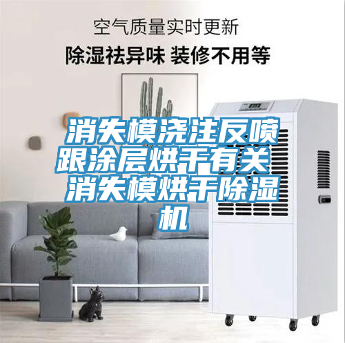 消失模澆注反噴跟涂層烘干有關 消失模烘干除濕機