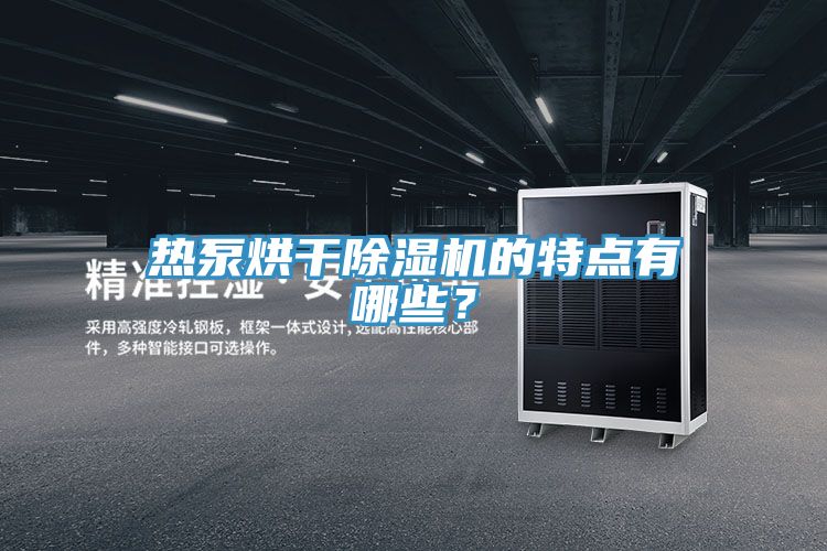 熱泵烘干除濕機(jī)的特點(diǎn)有哪些？