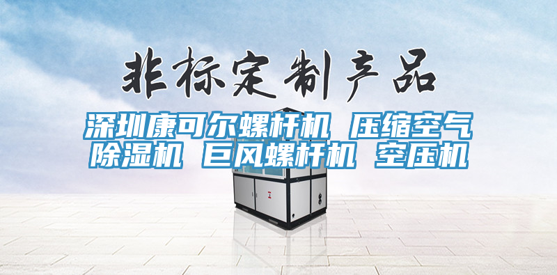 深圳康可爾螺桿機 壓縮空氣除濕機 巨風螺桿機 空壓機