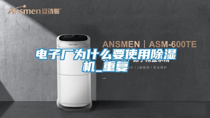 電子廠(chǎng)為什么要使用除濕機(jī)_重復(fù)