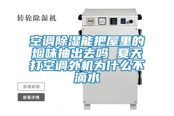 空調(diào)除濕能把屋里的煙味抽出去嗎 夏天打空調(diào)外機為什么不滴水