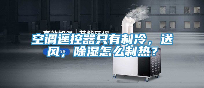 空調遙控器只有制冷，送風，除濕怎么制熱？