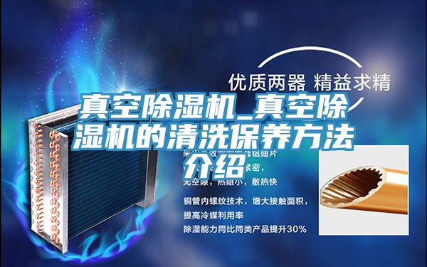 真空除濕機_真空除濕機的清洗保養方法介紹