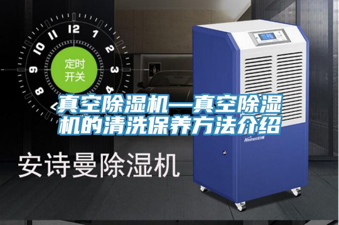 真空除濕機—真空除濕機的清洗保養方法介紹