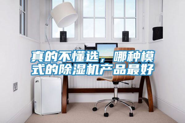 真的不懂選，哪種模式的除濕機產品最好