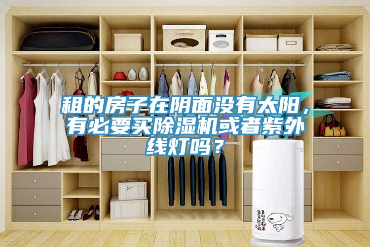 租的房子在陰面沒(méi)有太陽(yáng)，有必要買(mǎi)除濕機(jī)或者紫外線(xiàn)燈嗎？