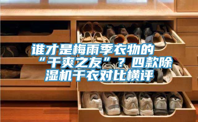 誰才是梅雨季衣物的“干爽之友”？四款除濕機干衣對比橫評