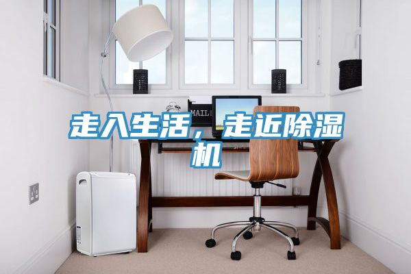 走入生活，走近除濕機