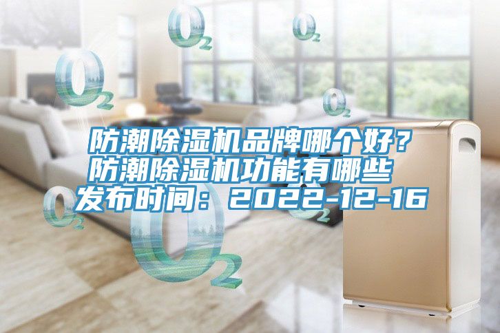 防潮除濕機品牌哪個好？防潮除濕機功能有哪些 發布時間：2022-12-16