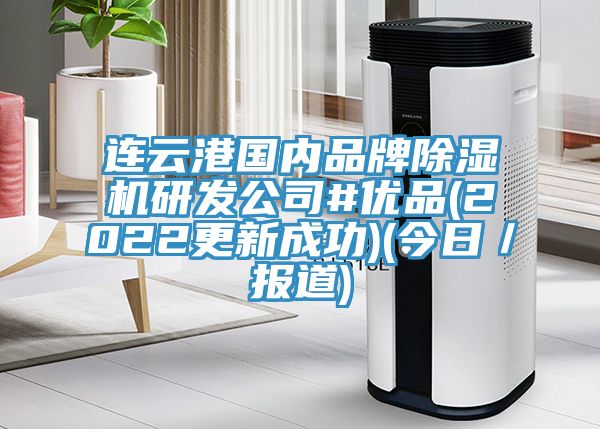 連云港國內(nèi)品牌除濕機(jī)研發(fā)公司#優(yōu)品(2022更新成功)(今日／報道)