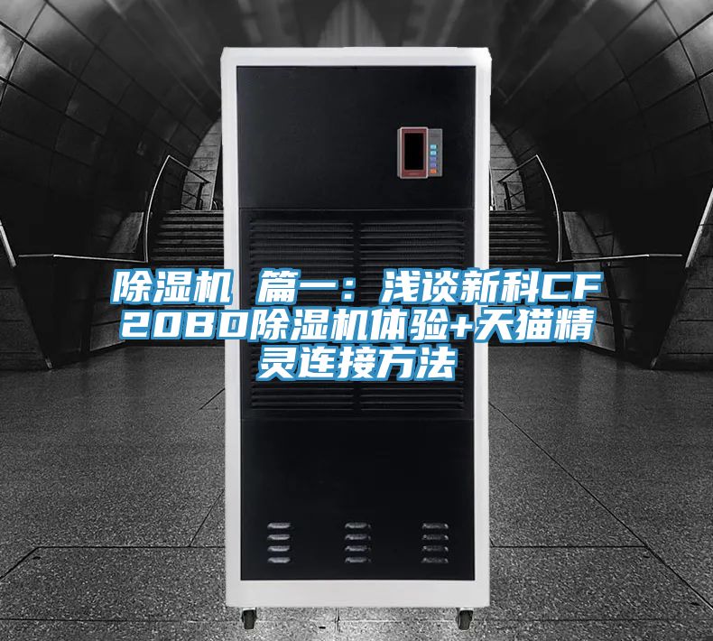 除濕機(jī) 篇一：淺談新科CF20BD除濕機(jī)體驗+天貓精靈連接方法