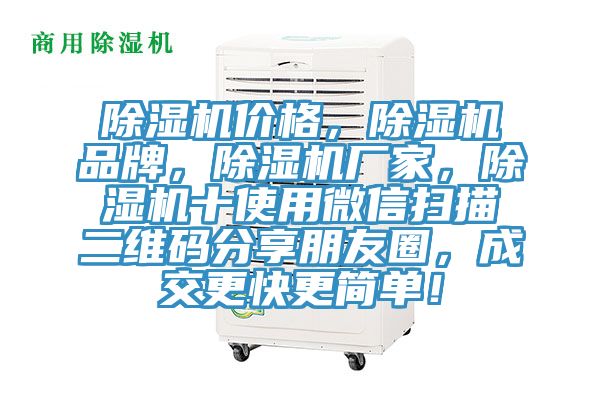 除濕機價格，除濕機品牌，除濕機廠家，除濕機十使用微信掃描二維碼分享朋友圈，成交更快更簡單！