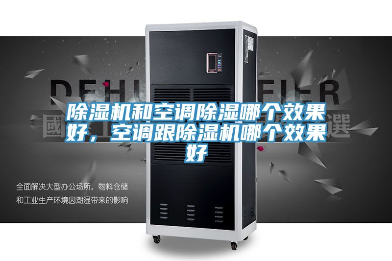 除濕機和空調除濕哪個效果好，空調跟除濕機哪個效果好