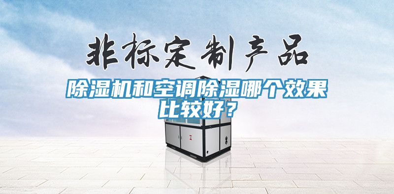 除濕機和空調除濕哪個效果比較好？