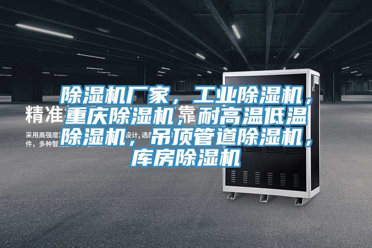 除濕機廠家，工業(yè)除濕機，重慶除濕機，耐高溫低溫除濕機，吊頂管道除濕機，庫房除濕機