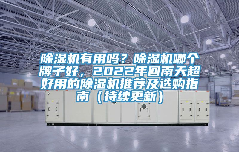 除濕機有用嗎？除濕機哪個牌子好，2022年回南天超好用的除濕機推薦及選購指南（持續(xù)更新）