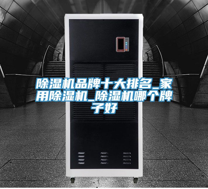 除濕機品牌十大排名_家用除濕機_除濕機哪個牌子好