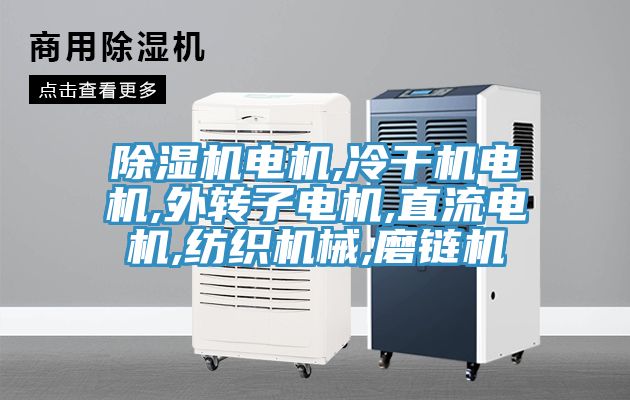 除濕機電機,冷干機電機,外轉子電機,直流電機,紡織機械,磨鏈機