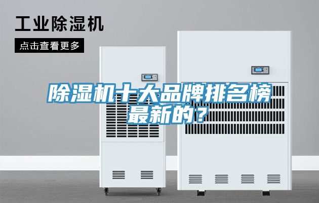 除濕機(jī)十大品牌排名榜 最新的？