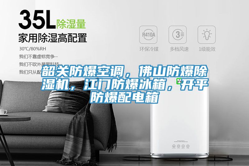 韶關(guān)防爆空調(diào)，佛山防爆除濕機(jī)，江門防爆冰箱，開平防爆配電箱