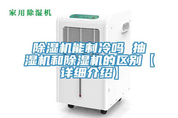 除濕機能制冷嗎 抽濕機和除濕機的區別【詳細介紹】