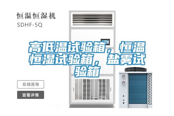高低溫試驗(yàn)箱,恒溫恒濕試驗(yàn)箱,鹽霧試驗(yàn)箱